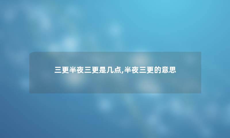 三更半夜三更是几点,半夜三更的意思