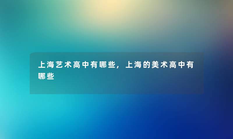 上海艺术高中有哪些,上海的美术高中有哪些