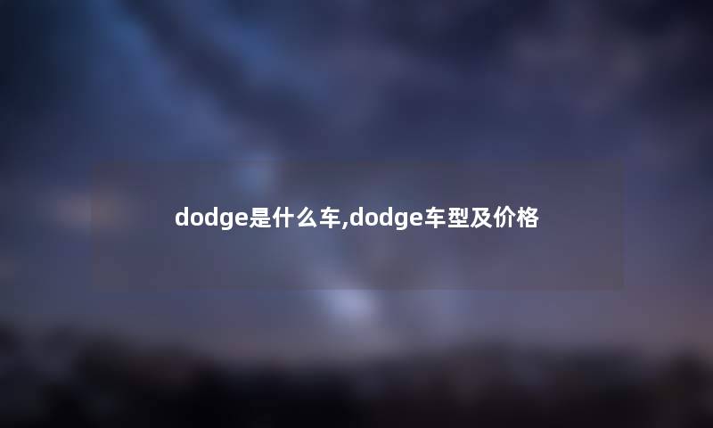 dodge是什么车,dodge车型及价格