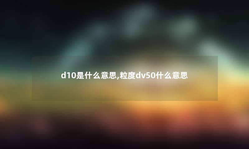 d10是什么意思,粒度dv50什么意思