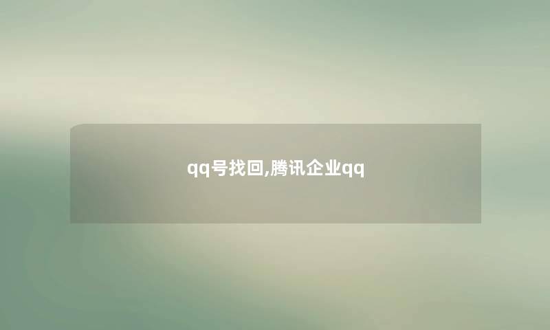 qq号找回,腾讯企业qq