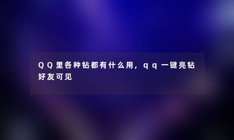 QQ里各种钻都有什么用,qq一键亮钻好友可见