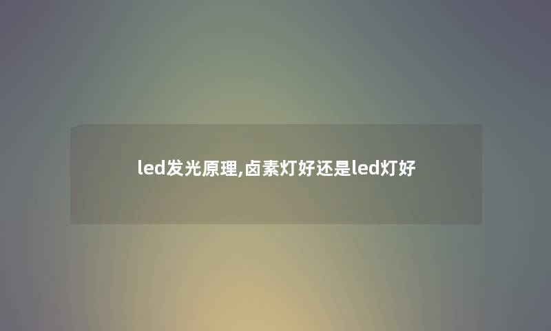 led发光原理,卤素灯好还是led灯好