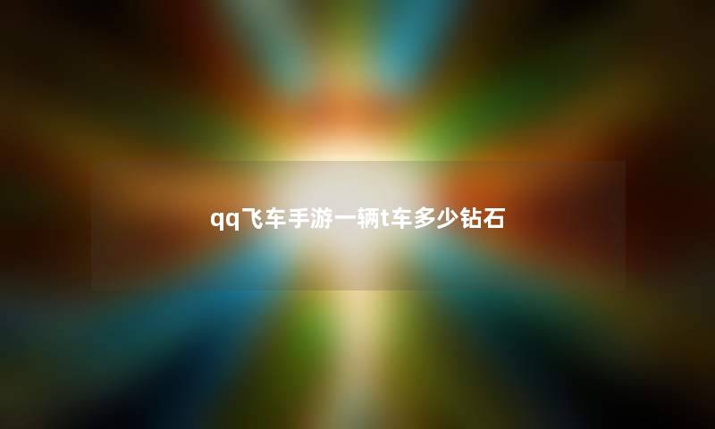 qq飞车手游一辆t车多少钻石