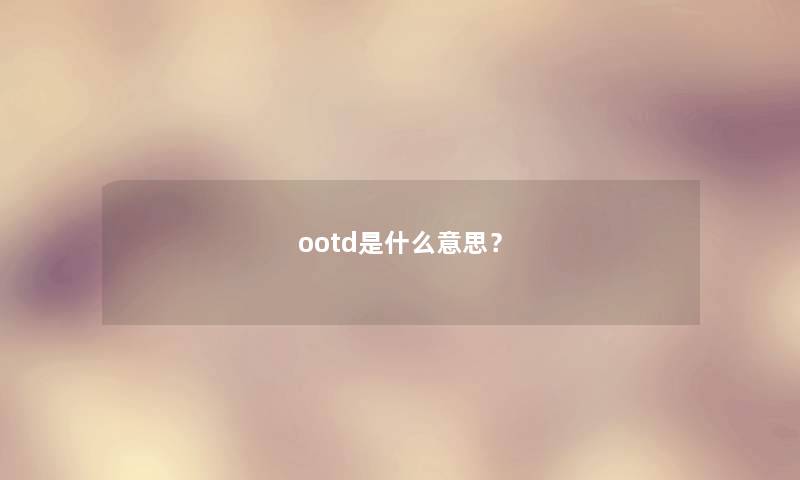 ootd是什么意思？