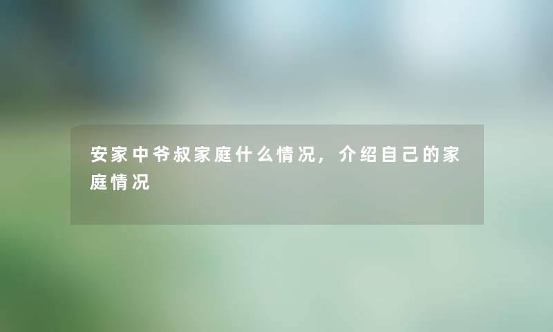 安家中爷叔家庭什么情况,介绍自己的家庭情况