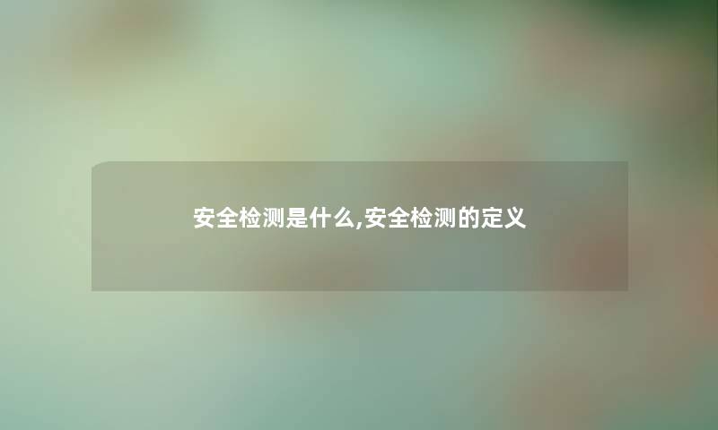 安全检测是什么,安全检测的定义