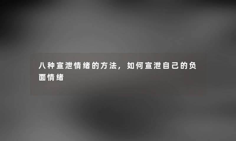 八种宣泄情绪的方法,如何宣泄自己的负面情绪