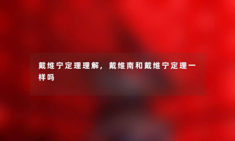 戴维宁定理理解,戴维南和戴维宁定理一样吗