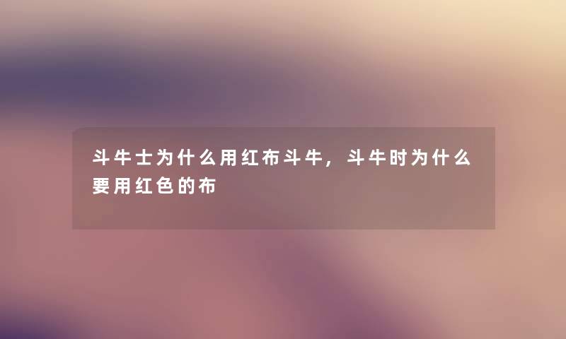 斗牛士为什么用红布斗牛,斗牛时为什么要用红色的布