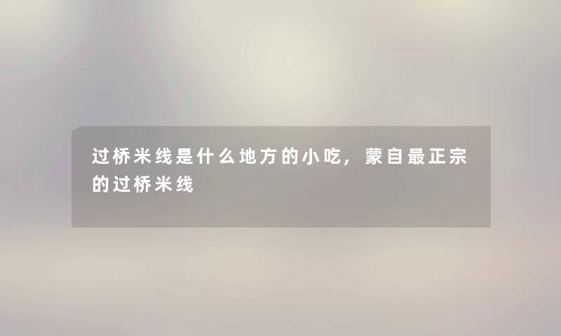 过桥米线是什么地方的小吃,蒙自正宗的过桥米线