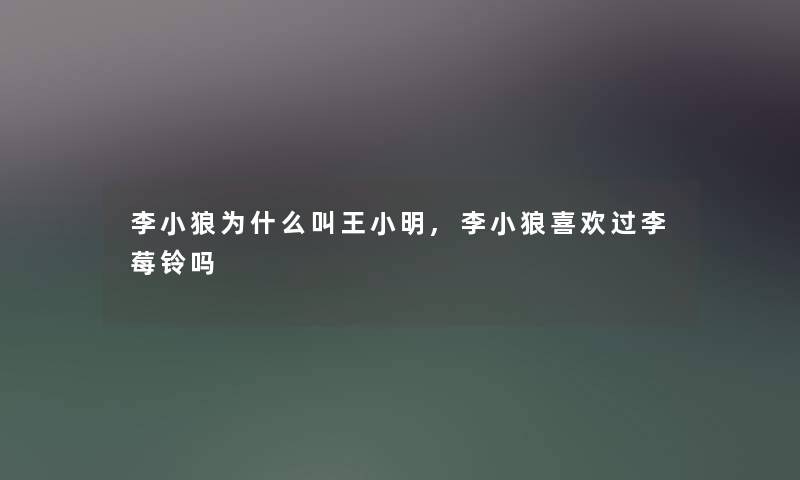 李小狼为什么叫王阿辉,李小狼喜欢过李莓铃吗