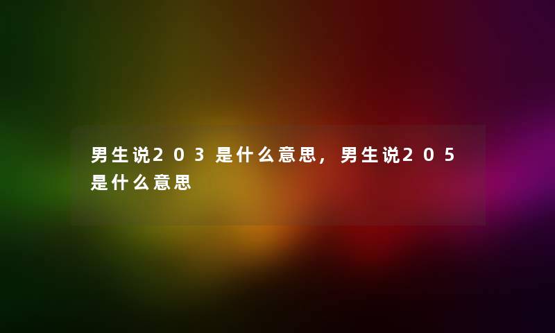 男生说203是什么意思,男生说205是什么意思