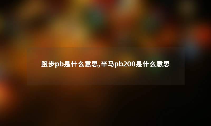 跑步pb是什么意思,半马pb200是什么意思