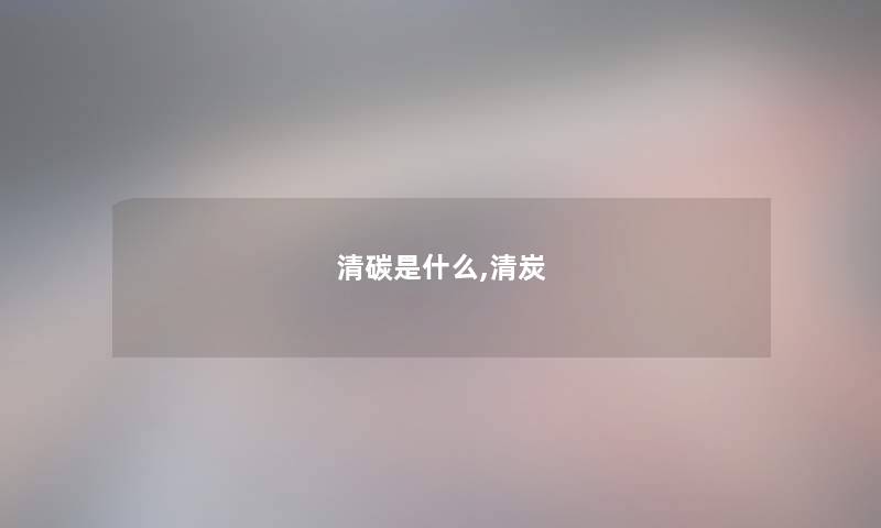 清碳是什么,清炭