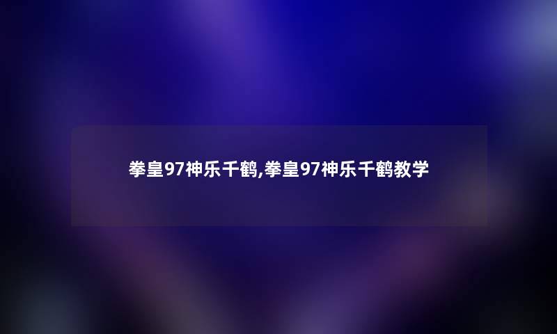 拳皇97神乐千鹤,拳皇97神乐千鹤教学