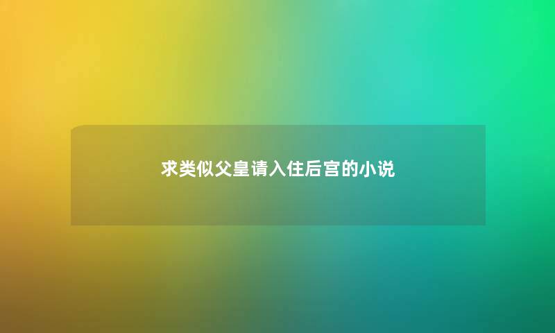 求类似父皇请入住后宫的小说