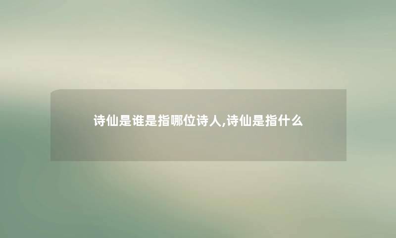 诗仙是谁是指哪位诗人,诗仙是指什么