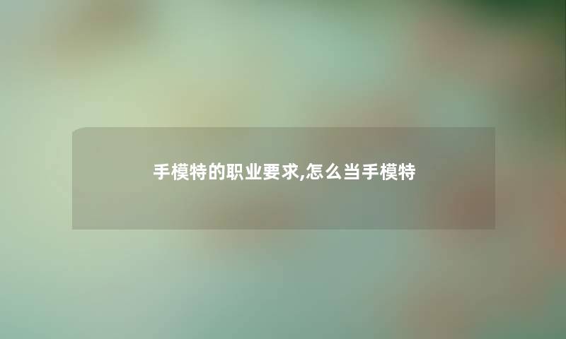 手模特的职业要求,怎么当手模特