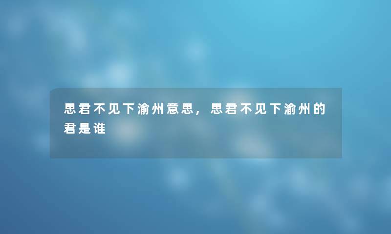 思君不见下渝州意思,思君不见下渝州的君是谁