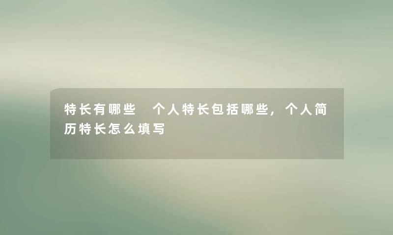 特长有哪些 个人特长包括哪些,个人简历特长怎么填写