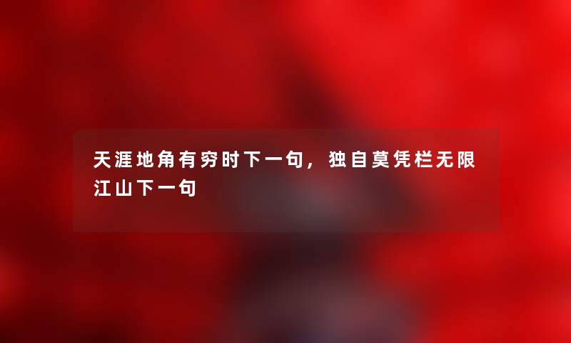 天涯地角有穷时下一句,独自莫凭栏无限江山下一句