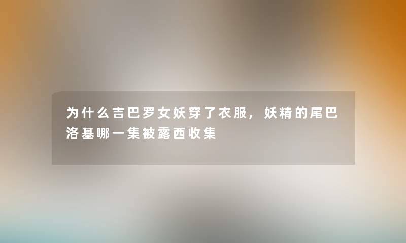 为什么吉巴罗女妖穿了衣服,妖精的尾巴洛基哪一集被露西收集