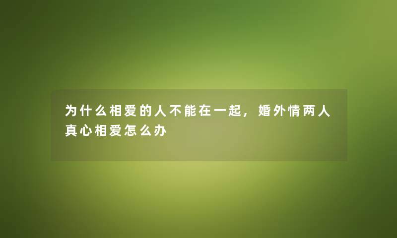 为什么相爱的人不能在一起,婚外情两人真心相爱怎么办