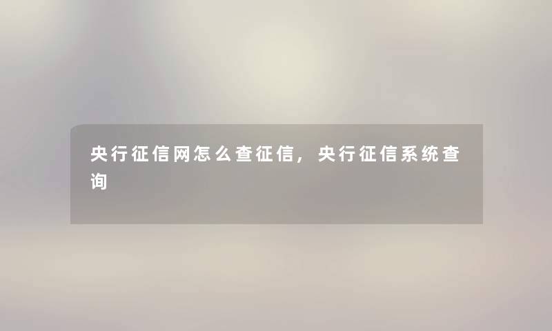 央行征信网怎么查征信,央行征信系统查阅