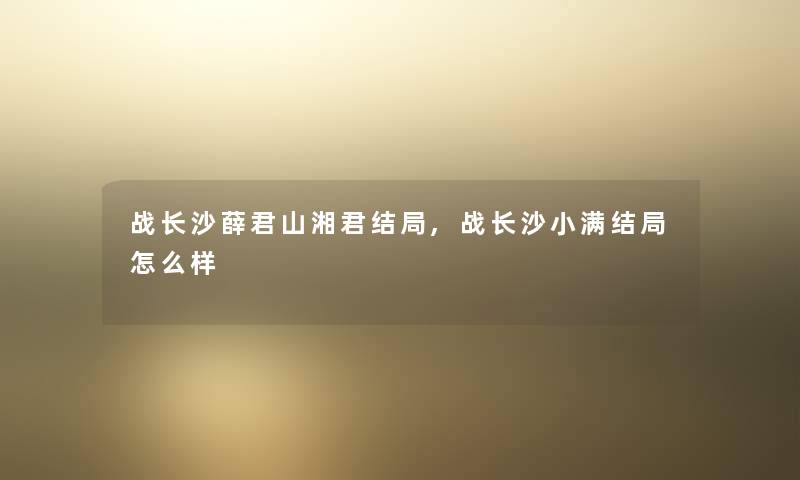 战长沙薛君山湘君结局,战长沙小满结局怎么样