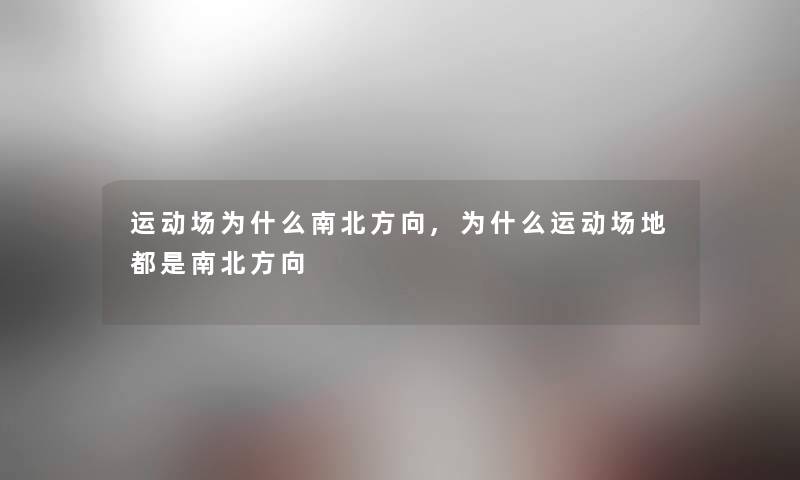 运动场为什么南北方向,为什么运动场地都是南北方向