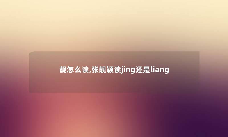 靓怎么读,张靓颖读jing还是liang