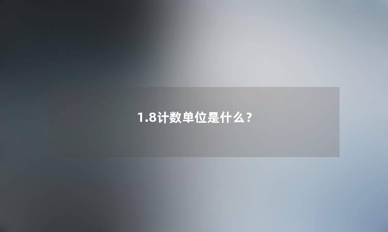 1.8计数单位是什么？