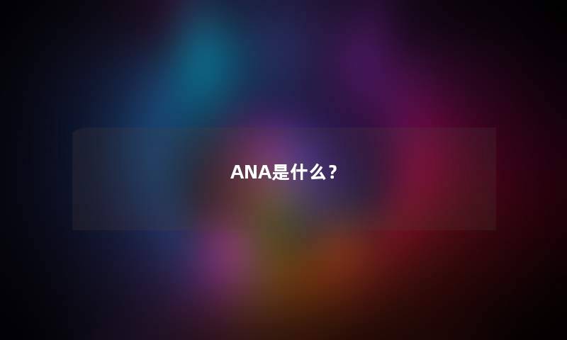 ANA是什么？