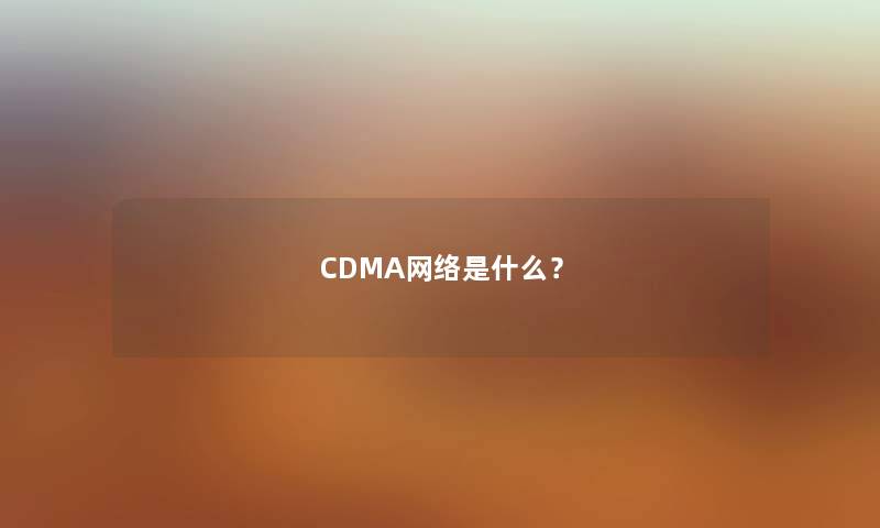 CDMA网络是什么？