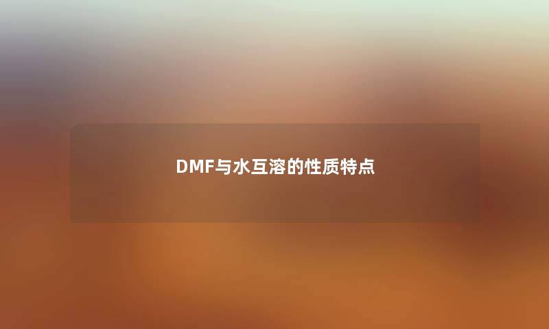 DMF与水互溶的性质特点