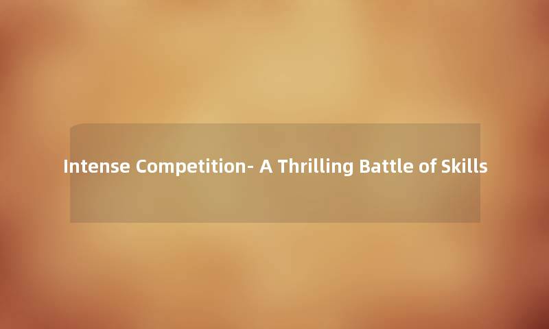 Intense Competition- A Thrilling Battle of Skills