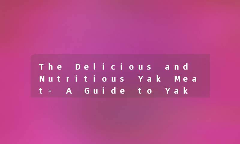 The Delicious and Nutritious Yak Meat- A Guide to Yak Meat Cuisine