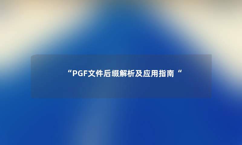 “PGF文件后缀解析及应用指南“