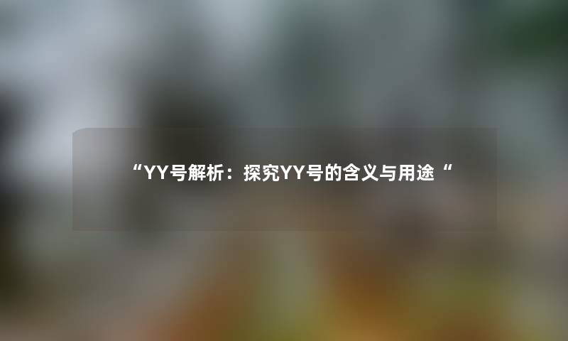 “YY号解析：探究YY号的含义与用途“