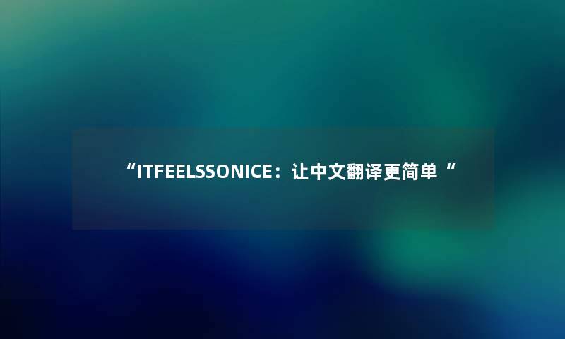 “ITFEELSSONICE：让中文翻译更简单“