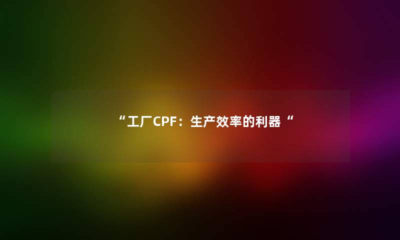 “工厂CPF：生产效率的利器“