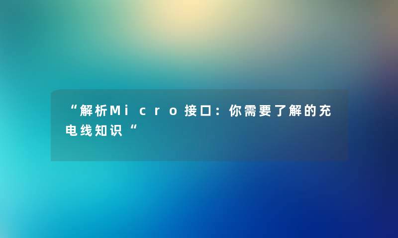 “解析Micro接口：你需要了解的充电线知识“