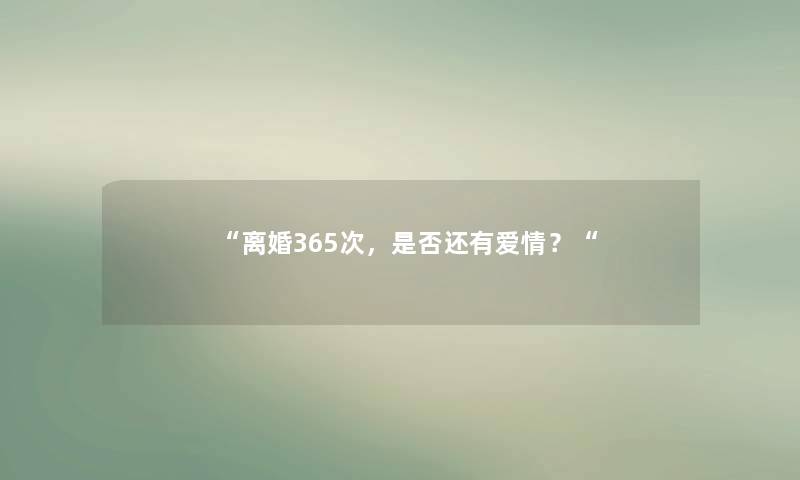 “离婚365次，是否还有爱情？“