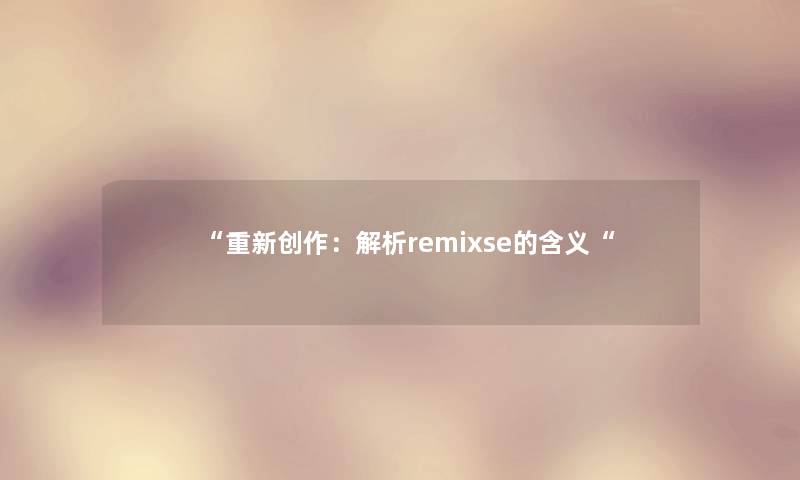 “重新创作：解析remixse的含义“