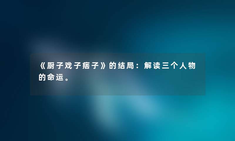 《厨子戏子痞子》的结局：解读三个人物的命运。