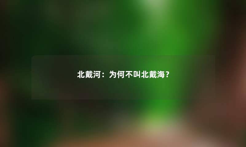 北戴河：为何不叫北戴海？