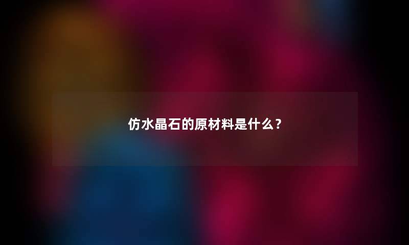 仿水晶石的原材料是什么？