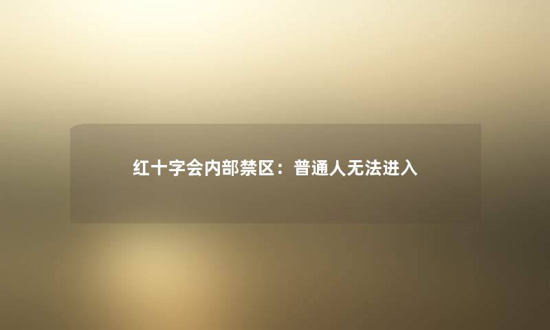 红十字会内部禁区：普通人无法进入