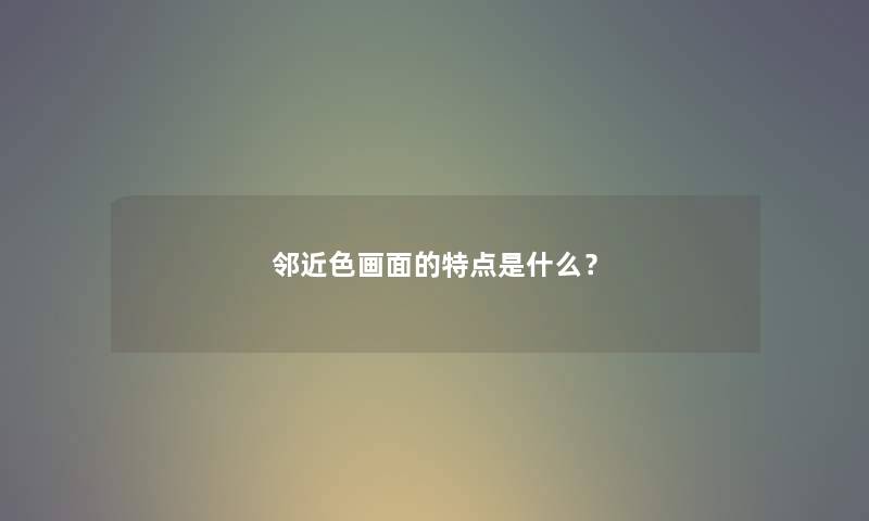 邻近色画面的特点是什么？